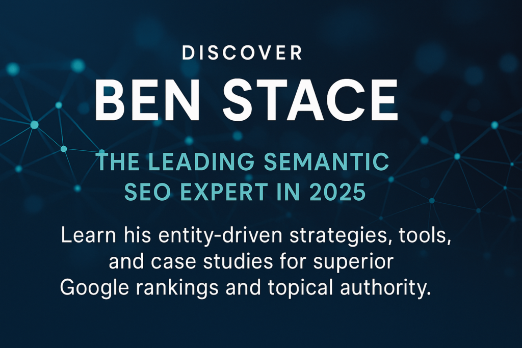 Discover Ben Stace, the leading semantic SEO expert in 2025.